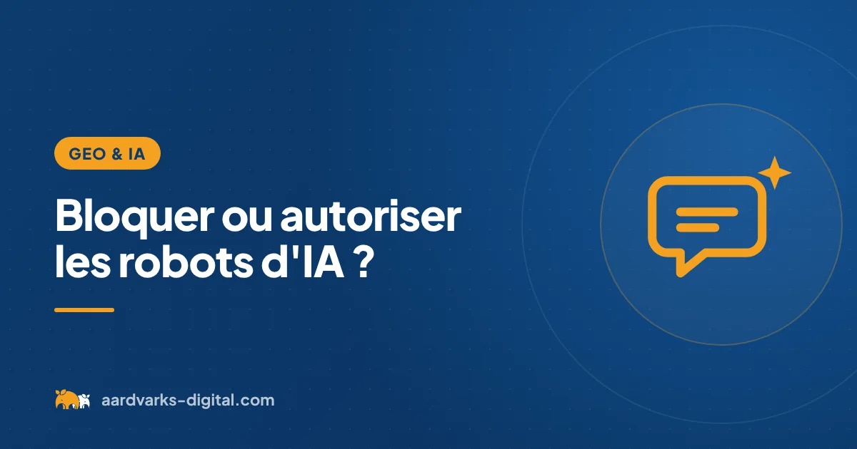 Bloquer ou autoriser les robots d'IA ? – GEO et IA, Aardvarks Digital