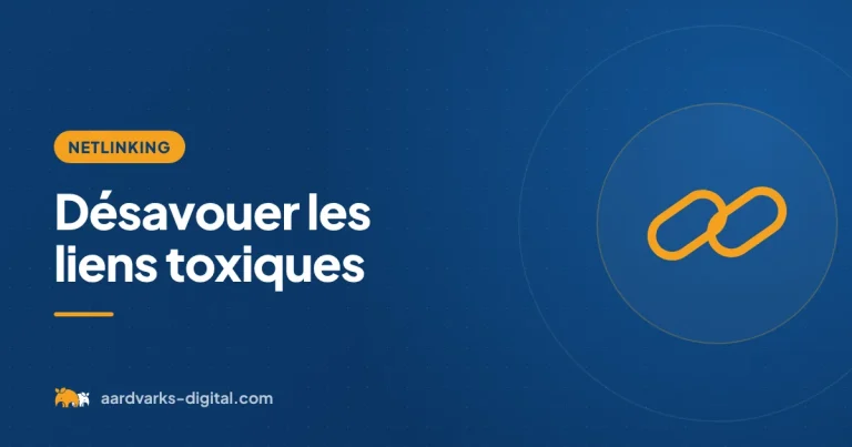 Désavouer les liens toxiques – Netlinking, Aardvarks Digital