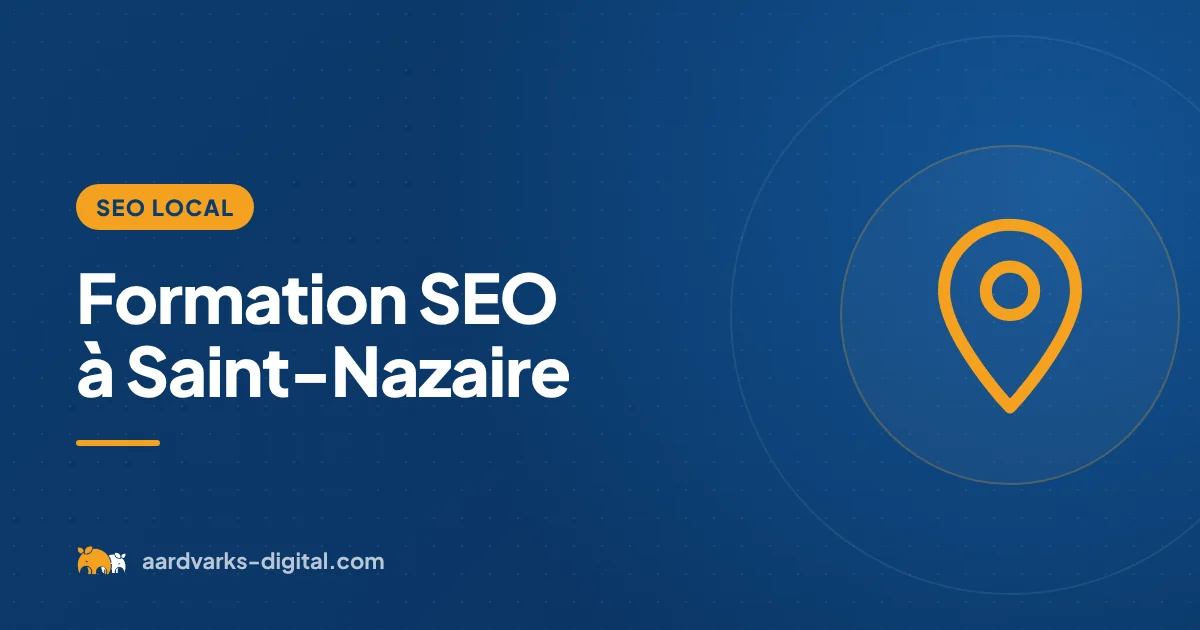 Formation SEO à Saint-Nazaire – SEO local, Aardvarks Digital