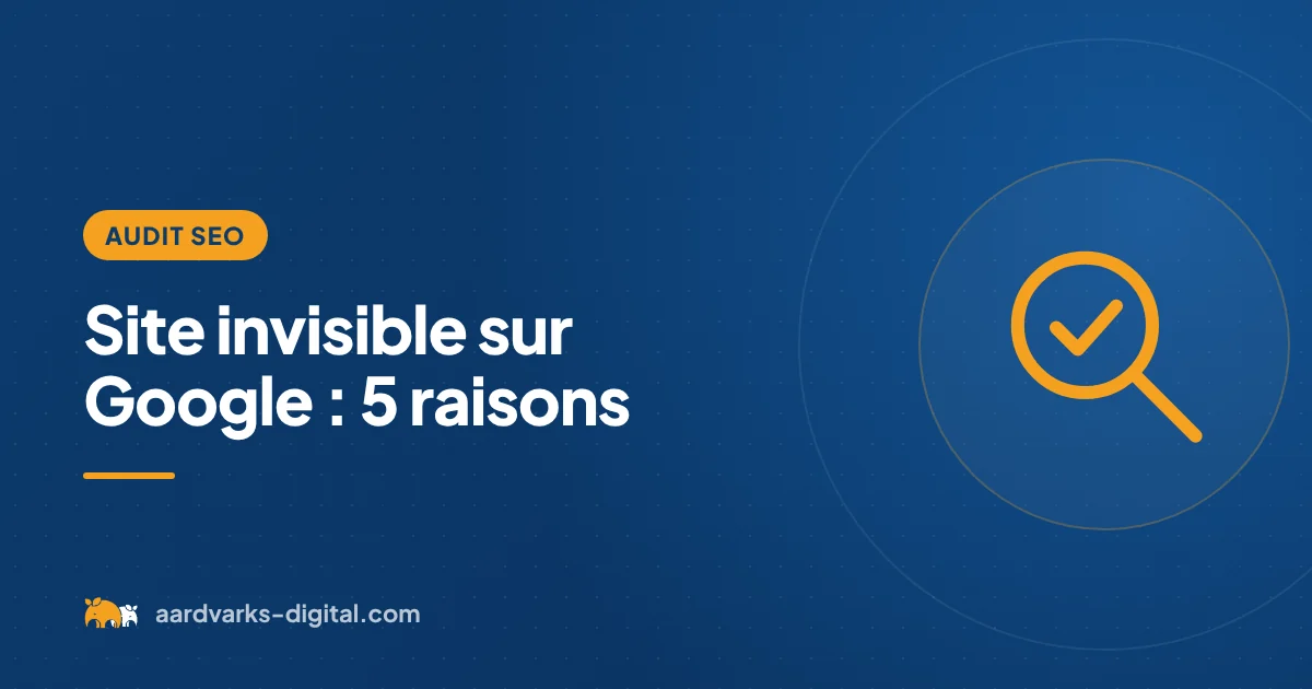 Site invisible sur Google : 5 raisons – Audit SEO, Aardvarks Digital
